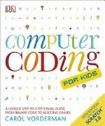 Computer coding for kids : a unique step-by-step visual guide, from binary code to building games / Carol Vorderman.