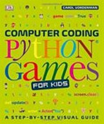 Computer coding Python games for kids / Carol Vorderman.