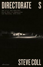Directorate S : the C.I.A. and America's secret wars in Afghanistan and Pakistan, 2001-2016 / Steve Coll.