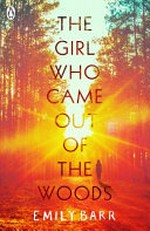 The girl who came out of the woods / Emily Barr.