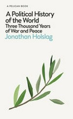 A political history of the world : three thousand years of war and peace / Jonathan Holslag.