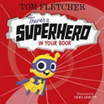 There's a superhero in your book / written by Tom Fletcher ; illustrated by Greg Abbott.