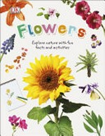 Flowers : explore nature with fun facts and activities / written by David Burnie ; consultant, Mike Grant ; illustrators, Abby Cook, Dan Crisp.