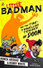 Little Badman and the time-travelling teacher of doom / Humza Arshad, Henry White ; illustrated by Aleksei Bitskoff.