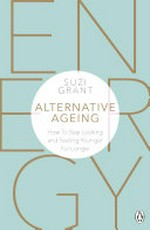 Alternative ageing : the natural way to hold back the years / Suzi Grant.