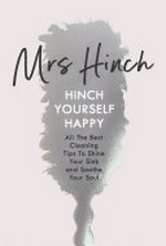 Hinch yourself happy : all the best cleaning tips to shine your sink and soothe your soul / Mrs Hinch.
