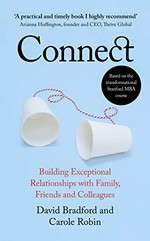Connect : building exceptional relationships with family, friends and colleagues / David Bradford, Ph.D., Carole Robin, Ph.D.