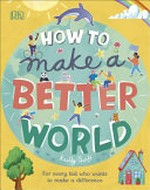 How to make a better world / written by Keilly Swift ; illustrated by Rhys Jefferys.