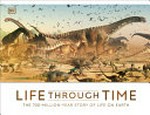 Life through time : the 700-million-year story of life on Earth / written by John Woodward ; consultant, Chris Barker.