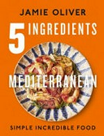 5 ingredients Mediterranean / Jamie Oliver ; food photography, David Loftus ; design, James Verity.