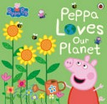 Peppa loves our planet / [adapted by Lauren Holowaty].