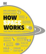 How space works / contributors, Abigail Beall, Philip Eales, John Farndon, Giles Sparrow, Colin Stuart ; editors, Annie Moss, Hannah Westlake.