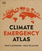 Climate emergency atlas / writer and researched Dan Hooke ; consultant, Professor Frans Berkhout and Professor Kirstin Dow ; foreword by Liz Bonnin.