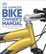The complete bike owner's manual / [authors, Claire Beaumont, Ben Spurrier ; illustrator, Brendan McCaffrey].