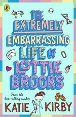 The extremely embarrassing life of Lottie Brooks / Katie Kirby.