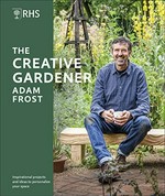 The creative gardener / Adam Frost ; photography by Jason Ingram.