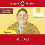 My dad / text adapted by Nicole Irving ; based on the story by Anthony Browne.