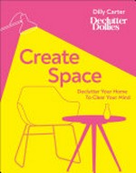 Create space : declutter your home to clear your mind / Dilly Carter, Declutter Dollies.