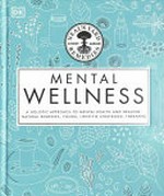 Neal's Yard Remedies mental wellness : a natural approach to mental health and healing : herbal remedies, foods, lifestyle strategies, therapies.