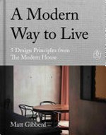A modern way to live : 5 design principles from the modern house / Matt Gibberd.