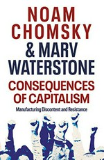 Consequences of capitalism : manufacturing discontent and resistance / Noam Chomsky and Marv Waterstone.