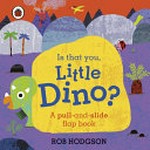 Is that you, Little Dino? : a pull-and-slide flap book / Rob Hodgson.