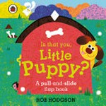 Is that you, Little Puppy? : a pull-and-slide flap book / Rob Hodgson.