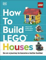 How to build LEGO houses / written by Hannah Dolan ; models by Jessica Farrell.