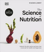 The science of nutrition / Rhiannon Lambert ; photographer, Stephanie McLeod ; illustrators, Nelli Velichko, Sally Caulwell.