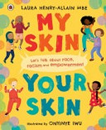My skin, your skin / written by Laura Henry-Allain MBE ; illustrated by Onyinye Iwu.
