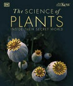 The science of plants : inside their secret world / senior editor, Helen Fewster ; photographer, Gary Ombler ; illustrators, Dominic Clifford, Alex Lloyd ; contributors, Jamie Ambrose [and 6 others].