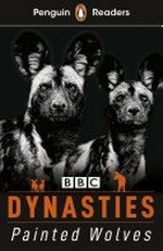 Dynasties : painted wolves / Stephen Moss ; adapted by Nick Bullard ; series editor, Sorrel Pitts.