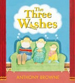 The three wishes / Anthony Browne.