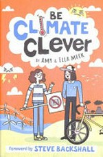 Be climate clever / by Amy & Ella Meek ; foreword by Steve Backshall ; [illustrated by Sarah Goodreau].