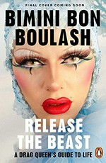Release the beast : a drag queen's guide to life / Bimini Bon Boulash.