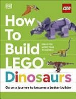 How to build LEGO dinosaurs / written by Hannah Dolan ; models by Jessica Farrell and Nate Dias.