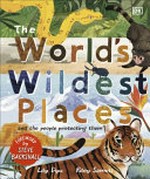 The world's wildest places / written by Lily Dyu ; illustrated by Riley Samels ; [foreword by Steve Backshall].