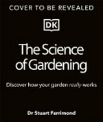 The science of gardening : discover how your garden really grows / Dr Stuart Farrimond.