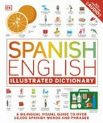 Spanish English illustrated dictionary / author/editor, Thomas Booth ; illustrators, Edward Byrne, Gus Scott.