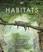 Habitats : discover Earth's precious wild places / foreword by Chris Packham ; contributors, Dr Claire Asher, Dr Rebecca Green, Tom Jackson, Claudia Franca de Abreu ; lead author, Derek Harvey ; consultant, Dr Julia Schroeder.