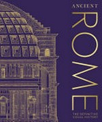 Ancient Rome : the definitive visual history / editors, Daniel Byrne, Ian Fitzgerald [and 2 others].