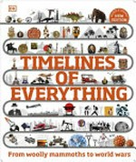 Timelines of everything : from woolly mammoths to world wars.