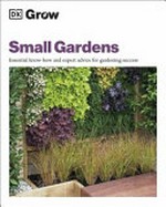 Small gardens : essential know-how and expert advice for gardening success / author, Zia Allaway.
