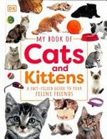 My book of cats and kittens : a fact-filled guide to your feline friends / editors, Kathleen Teece, Srijani Ganguly ; illustrator, Bettina Myklebust Stovne.