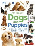 My book of dogs and puppies : a fact-filled guide to your canine friends / editors, Kathleen Teece, Niharika Prabhakar ; illustrator: Bettina Myklebust Stovne.