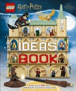 LEGO Harry Potter ideas book / written by Hannah Dolan and Julia March ; models by Jessica Farrell, Alexander Blais, Rod Gillies, Barney Main, Mariann Asanuma, and Nate Dias.
