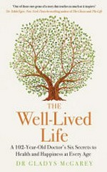 The well-lived life : a 102-year-old doctor's six secrets to health and happiness at every age / Gladys McGarey, MD.