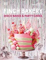Finch Bakery : disco bakes & party cakes / Lauren Finch & Rachel Finch.