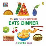 The very hungry caterpillar eats dinner : a shapes book.
