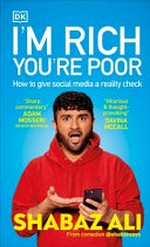 I'm rich, you're poor : how to give social media a reality check / Shabaz Ali with Oscar Millar.